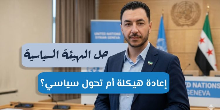 حل الهيئة السياسية.. اعادة هيكلة أم تحول سياسي؟